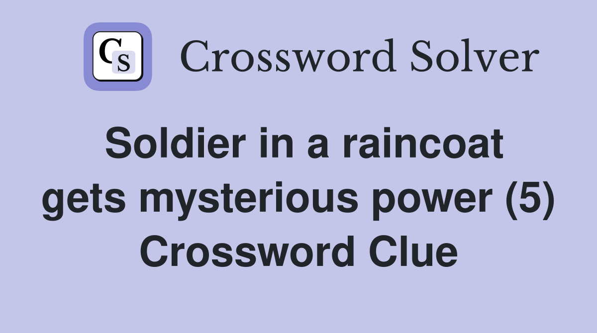 Soldier in a raincoat gets mysterious power (5) Crossword Clue