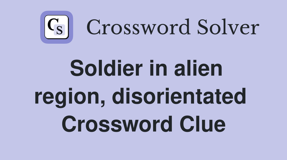 Soldier in alien region, disorientated  Crossword Clue