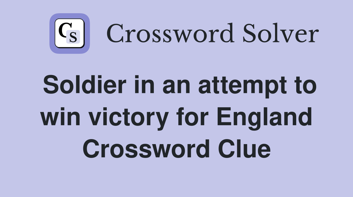 Soldier in an attempt to win victory for England Crossword Clue