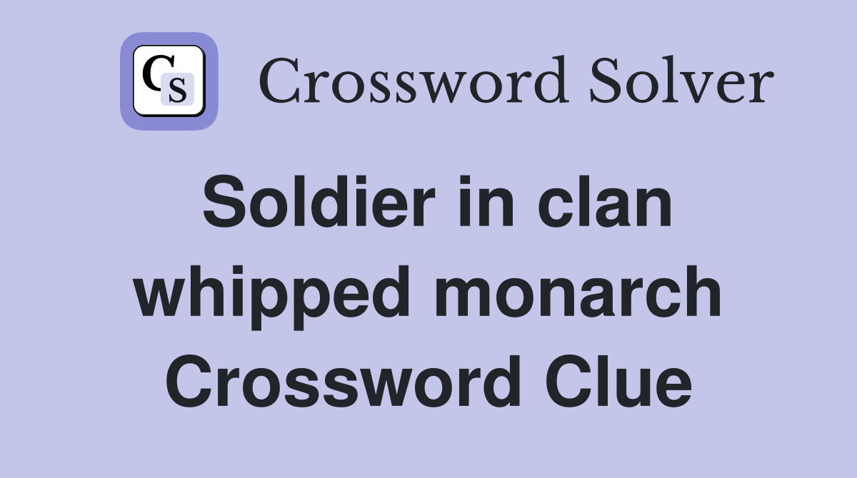 Soldier in clan whipped monarch Crossword Clue