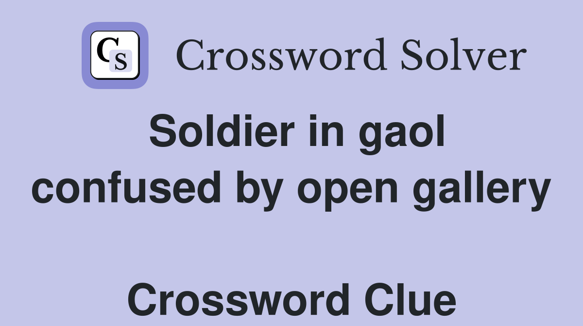 Soldier in gaol confused by open gallery  Crossword Clue