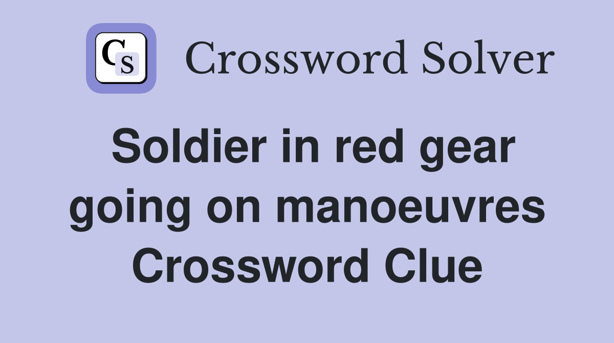 Soldier in red gear going on manoeuvres Crossword Clue