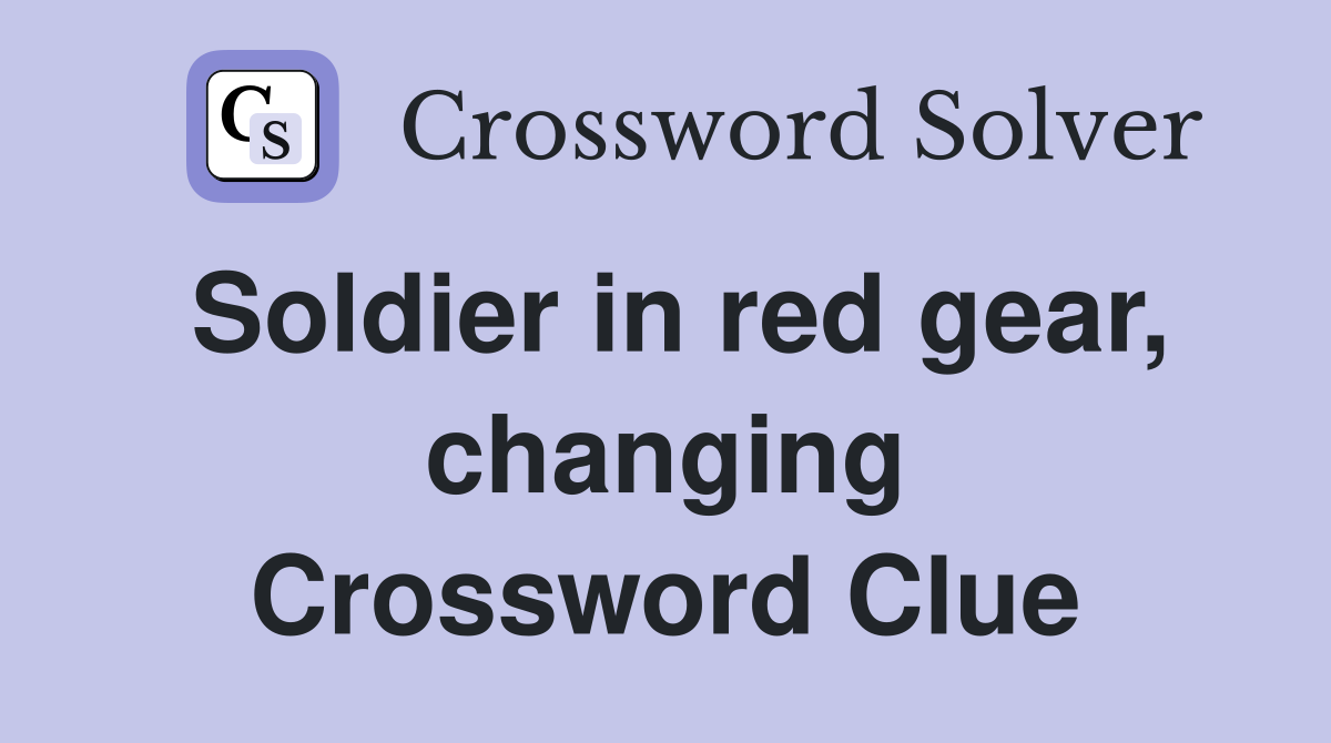 Soldier in red gear, changing Crossword Clue