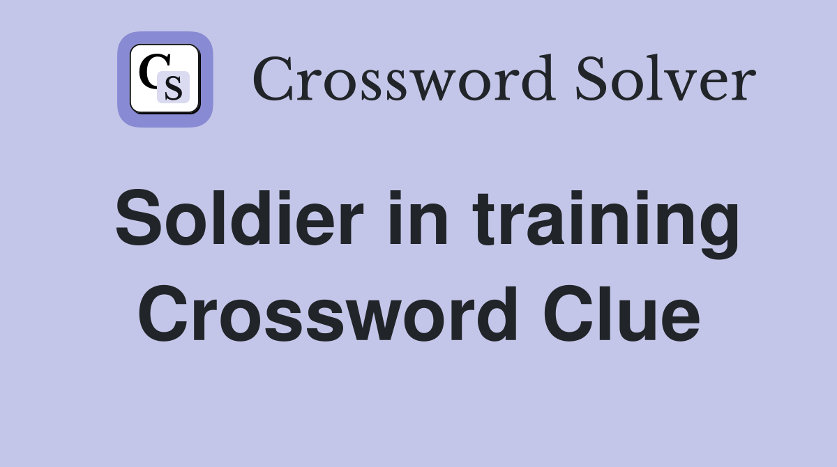 Soldier in training Crossword Clue
