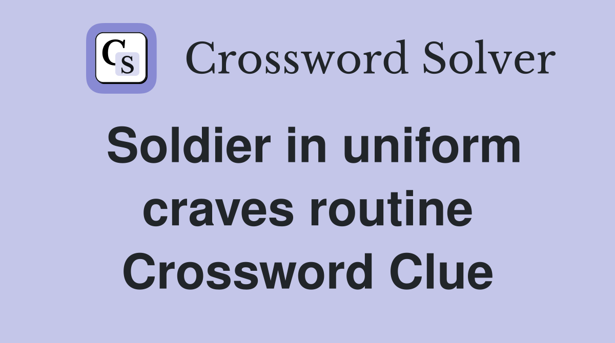 Soldier in uniform craves routine Crossword Clue