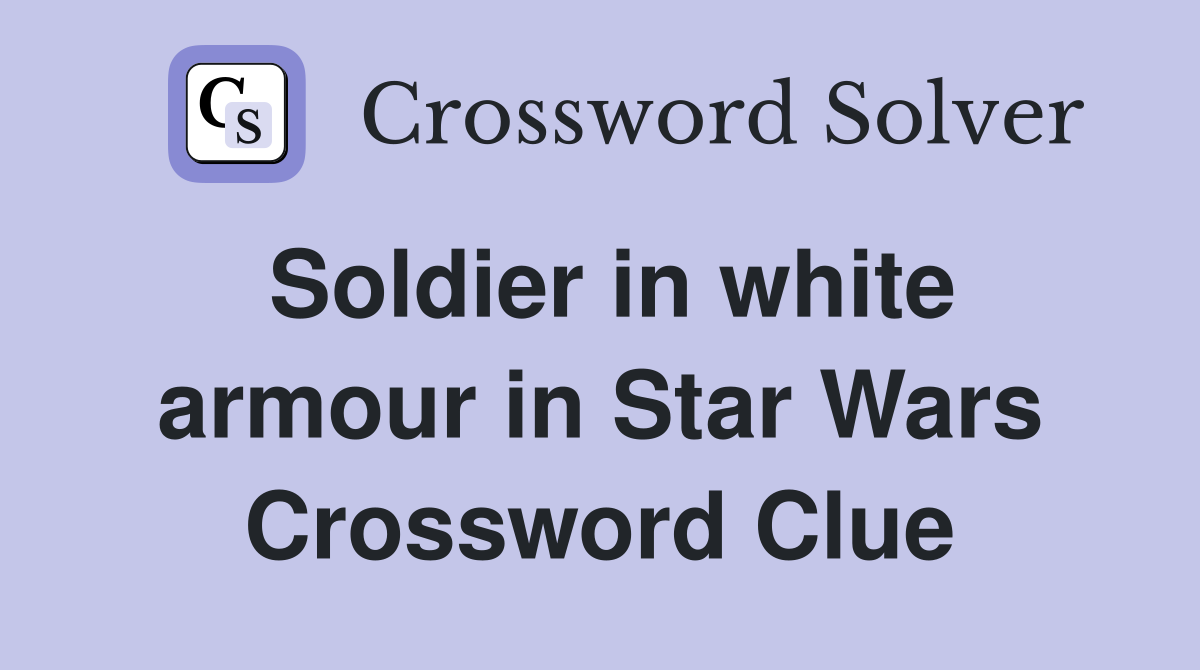 Soldier in white armour in Star Wars Crossword Clue