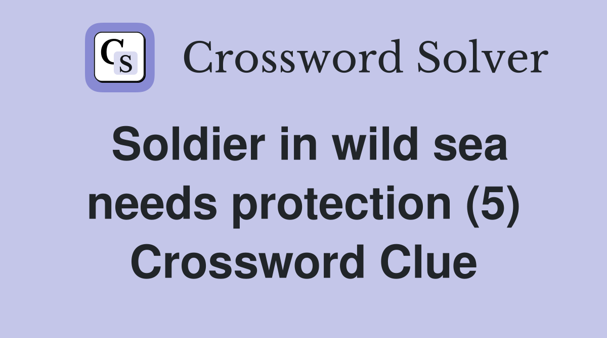 Soldier in wild sea needs protection (5) Crossword Clue