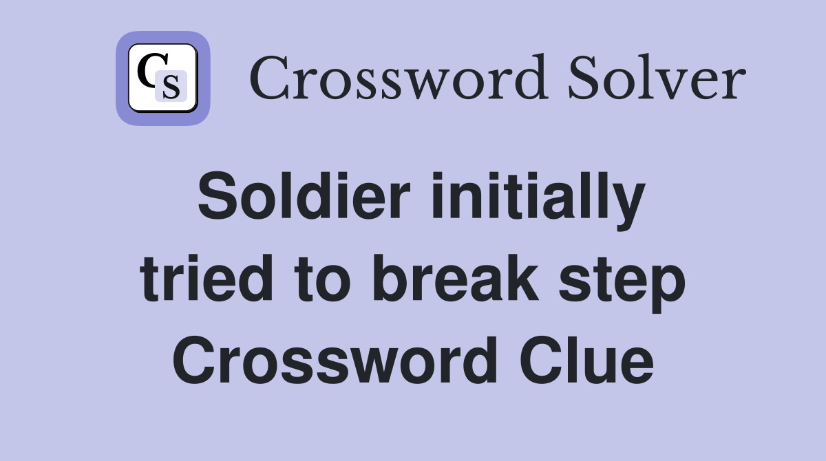 Soldier initially tried to break step Crossword Clue