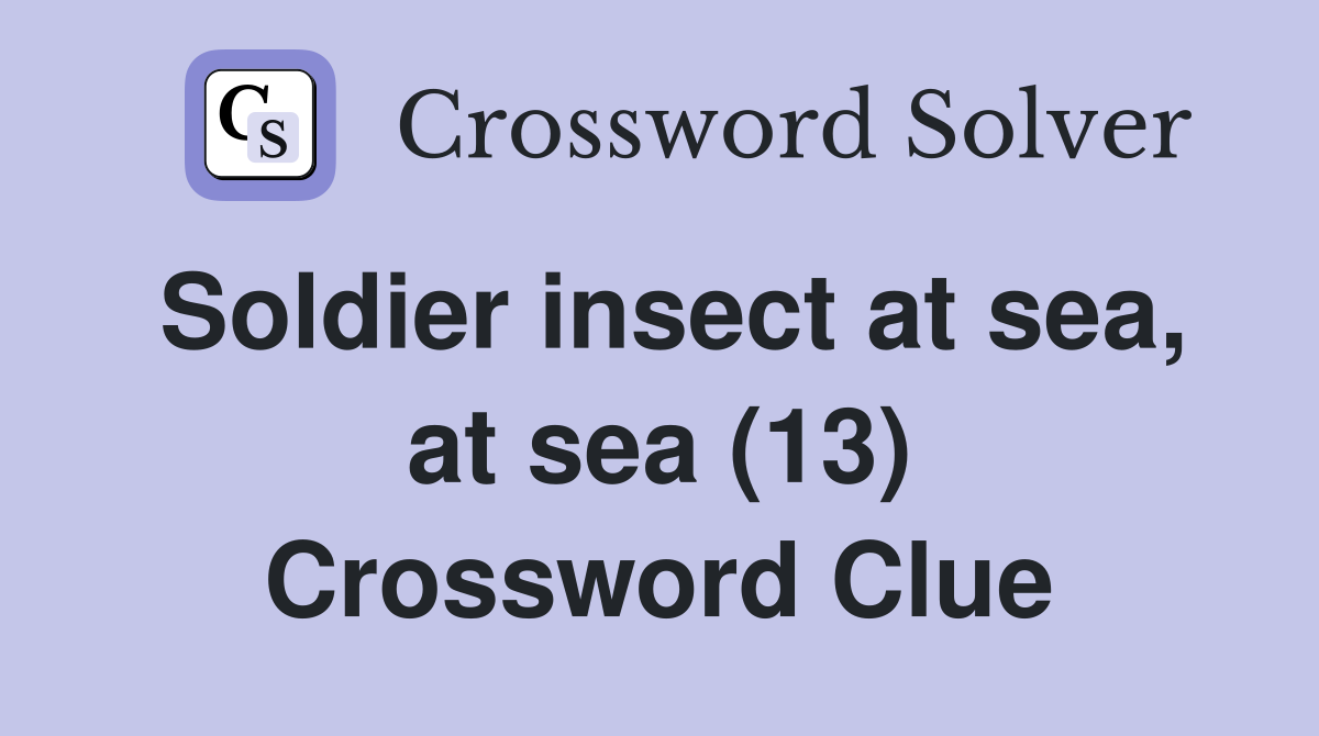 Soldier insect at sea, at sea (13) Crossword Clue