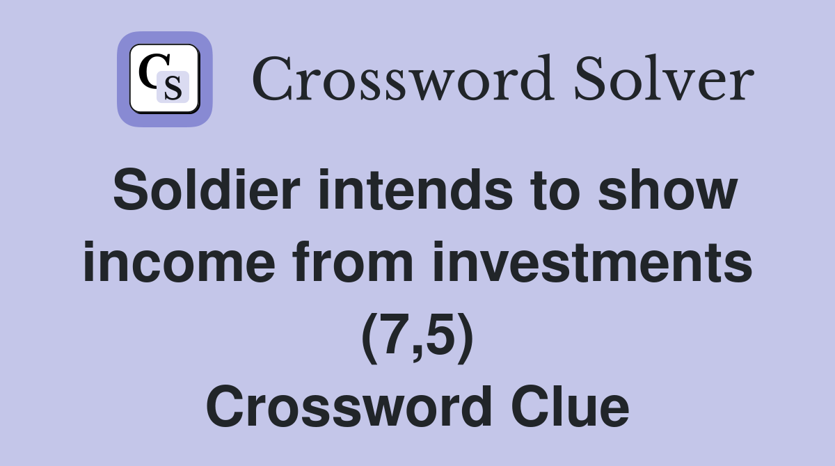 Soldier intends to show income from investments (7,5) Crossword Clue