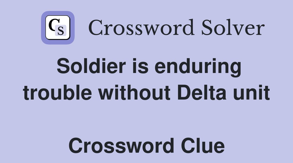 Soldier is enduring trouble without Delta unit  Crossword Clue