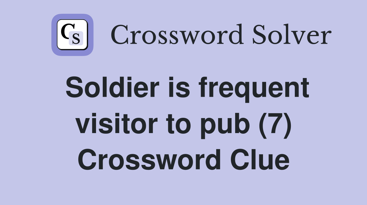 Soldier is frequent visitor to pub (7) Crossword Clue