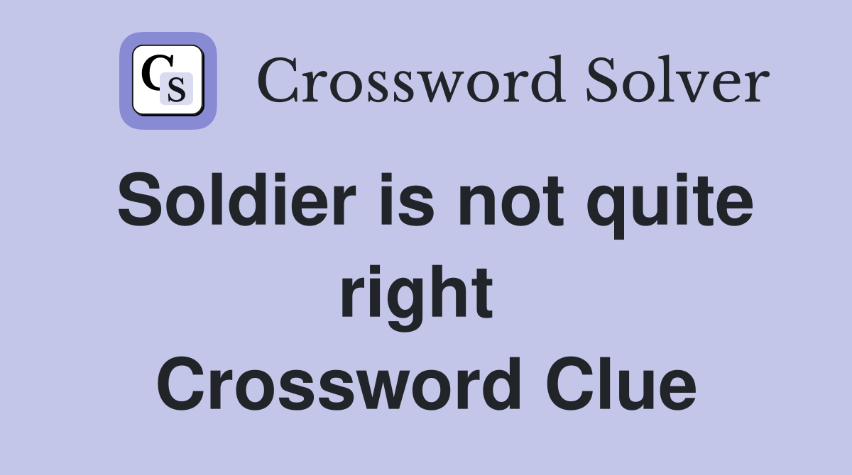 Soldier is not quite right  Crossword Clue