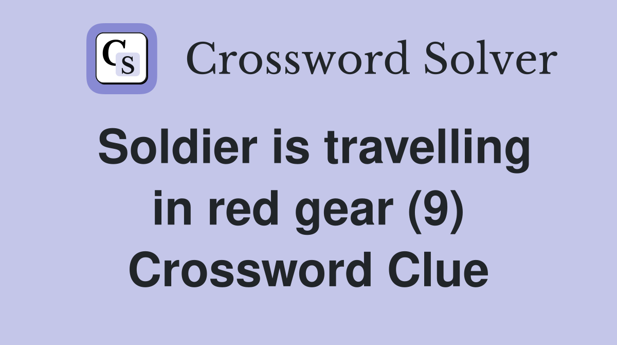 Soldier is travelling in red gear (9) Crossword Clue