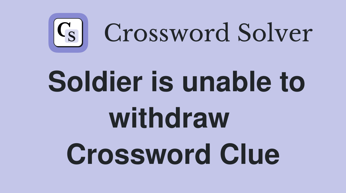 Soldier is unable to withdraw  Crossword Clue