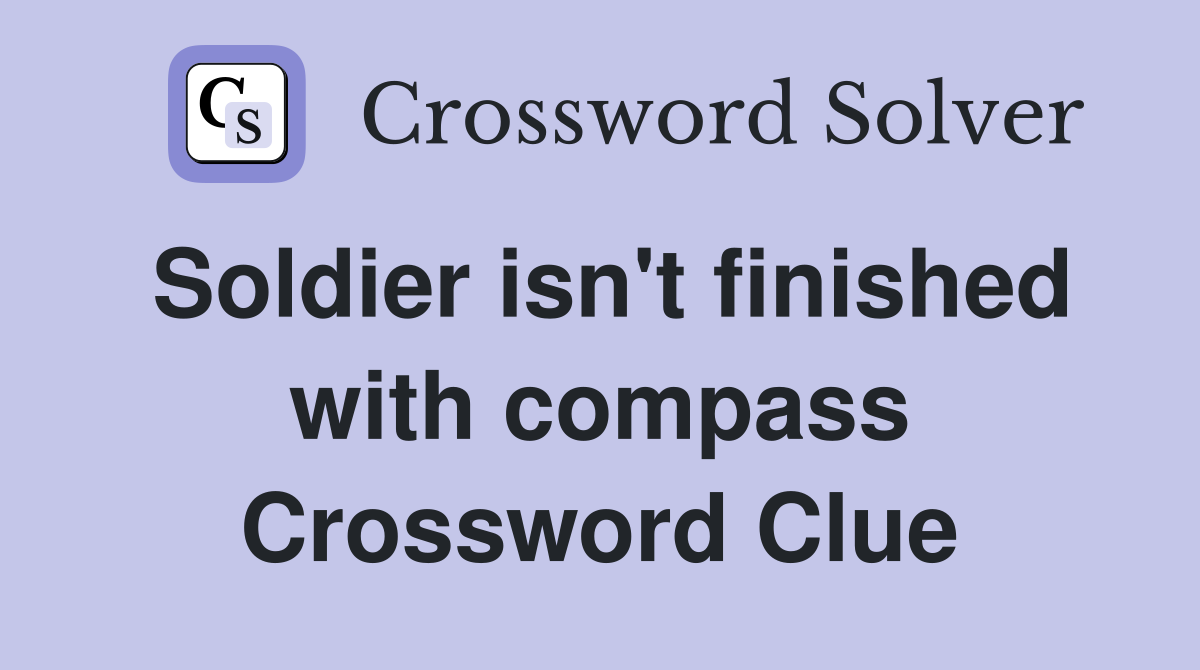 Soldier isn't finished with compass Crossword Clue