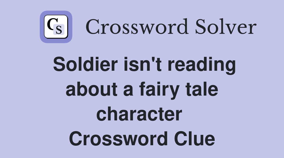 Soldier isn't reading about a fairy tale character  Crossword Clue