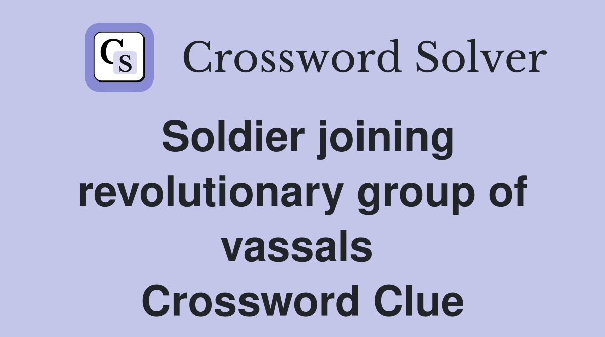 Soldier joining revolutionary group of vassals  Crossword Clue