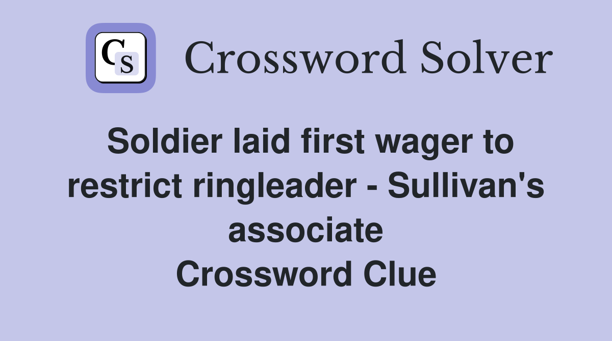 Soldier laid first wager to restrict ringleader - Sullivan's associate Crossword Clue