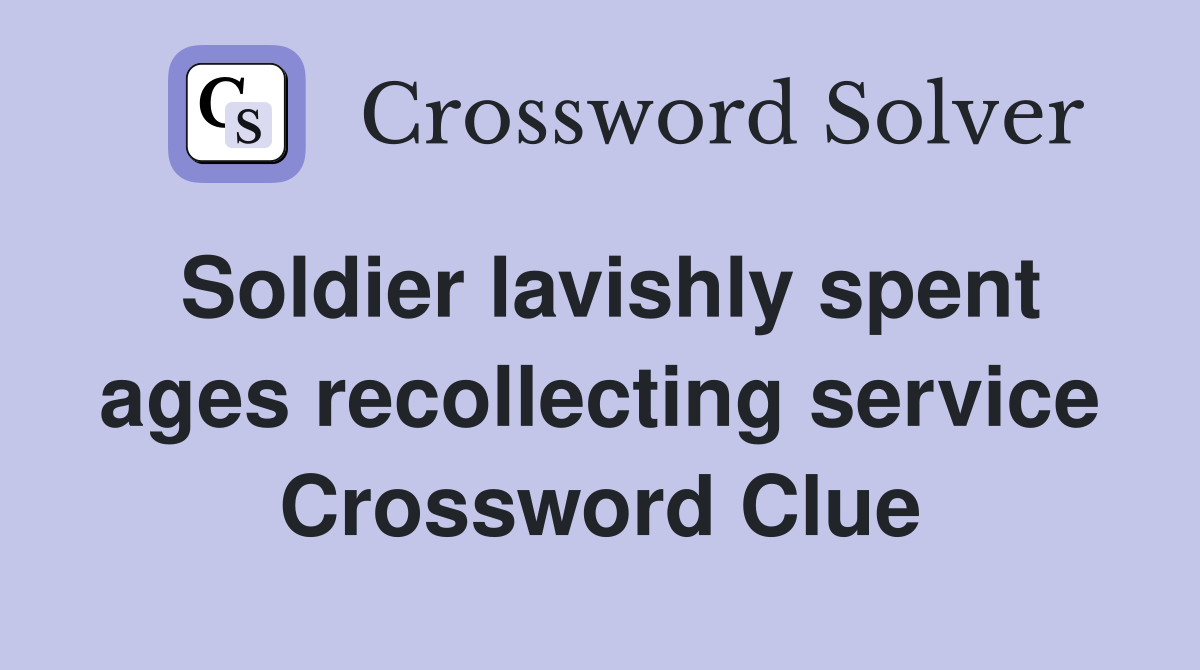 Soldier lavishly spent ages recollecting service Crossword Clue