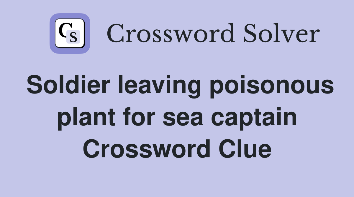 Soldier leaving poisonous plant for sea captain Crossword Clue