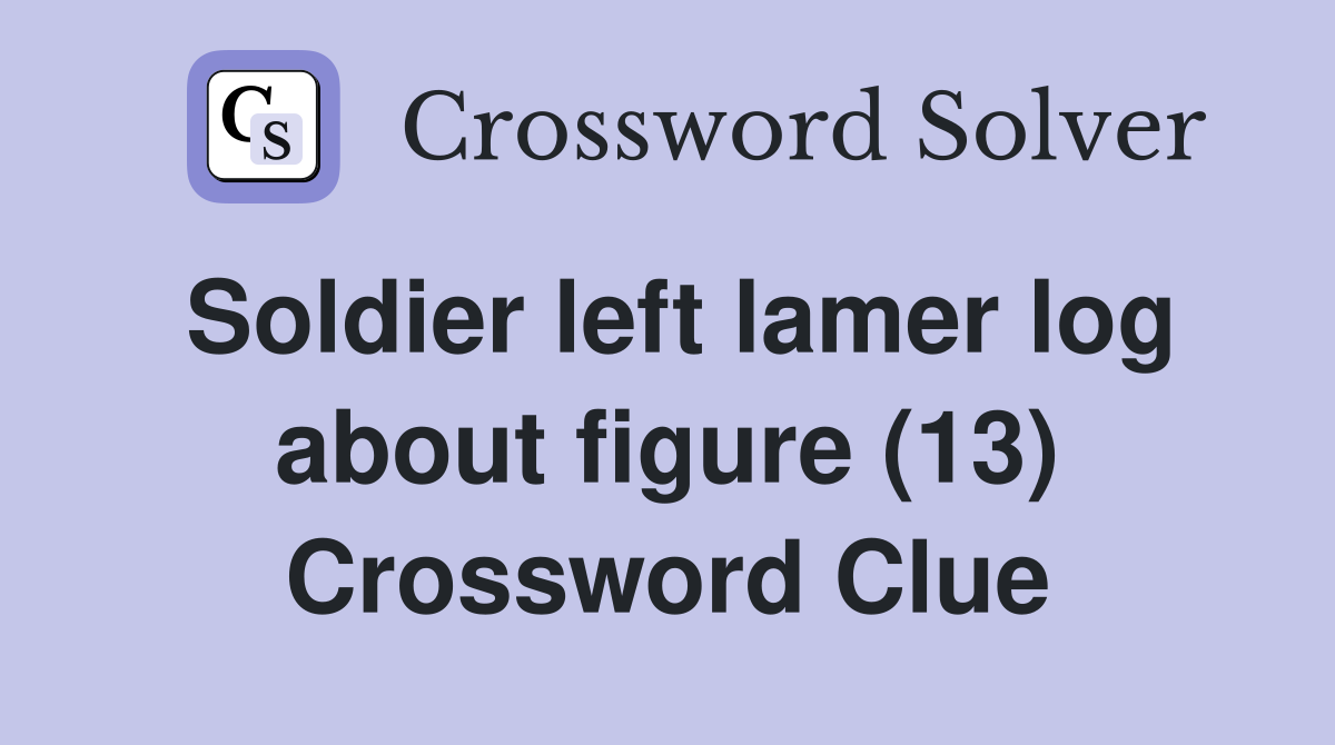 Soldier left lamer log about figure (13) Crossword Clue