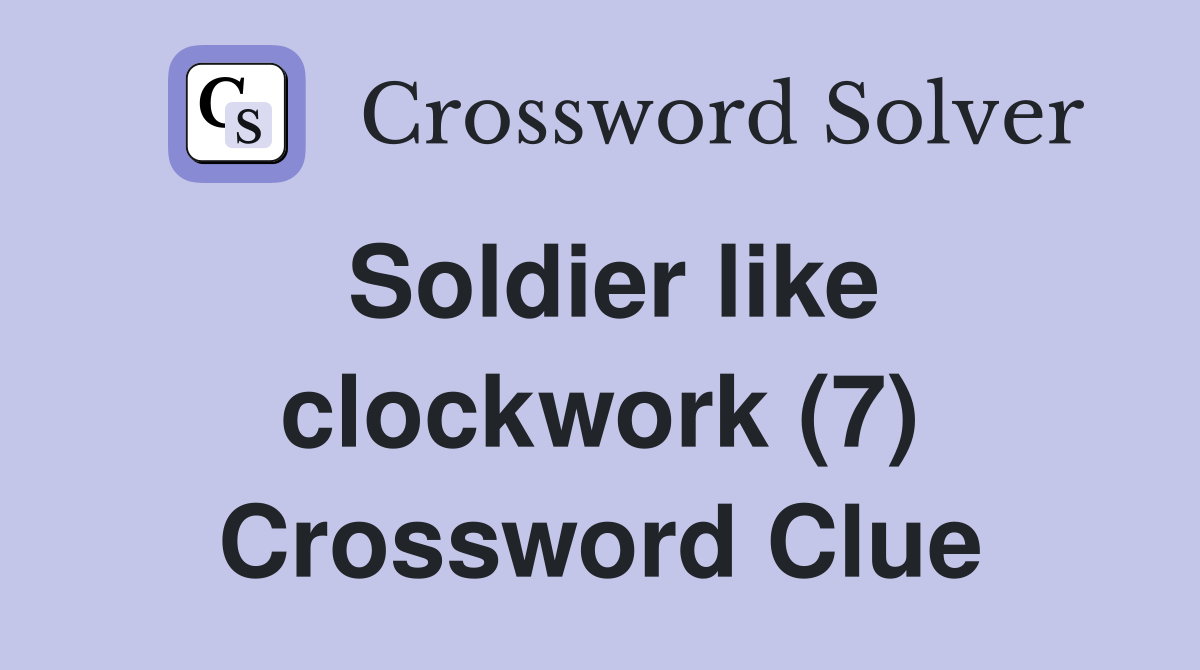 Soldier like clockwork (7) Crossword Clue