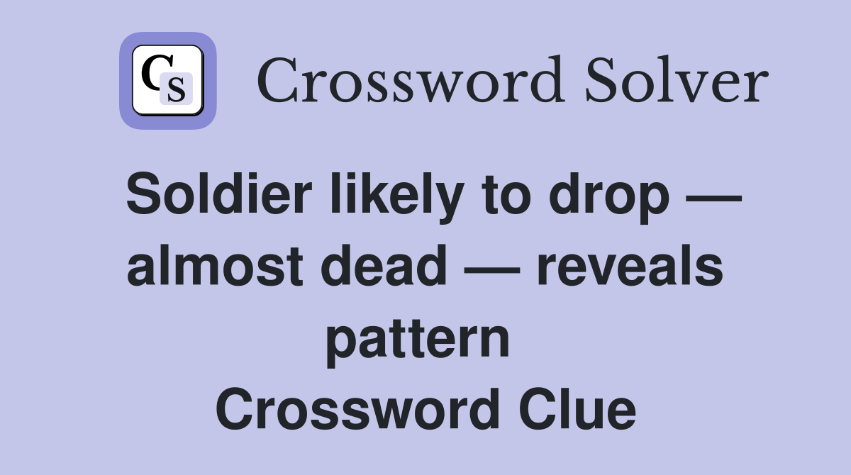 Soldier likely to drop — almost dead — reveals pattern  Crossword Clue