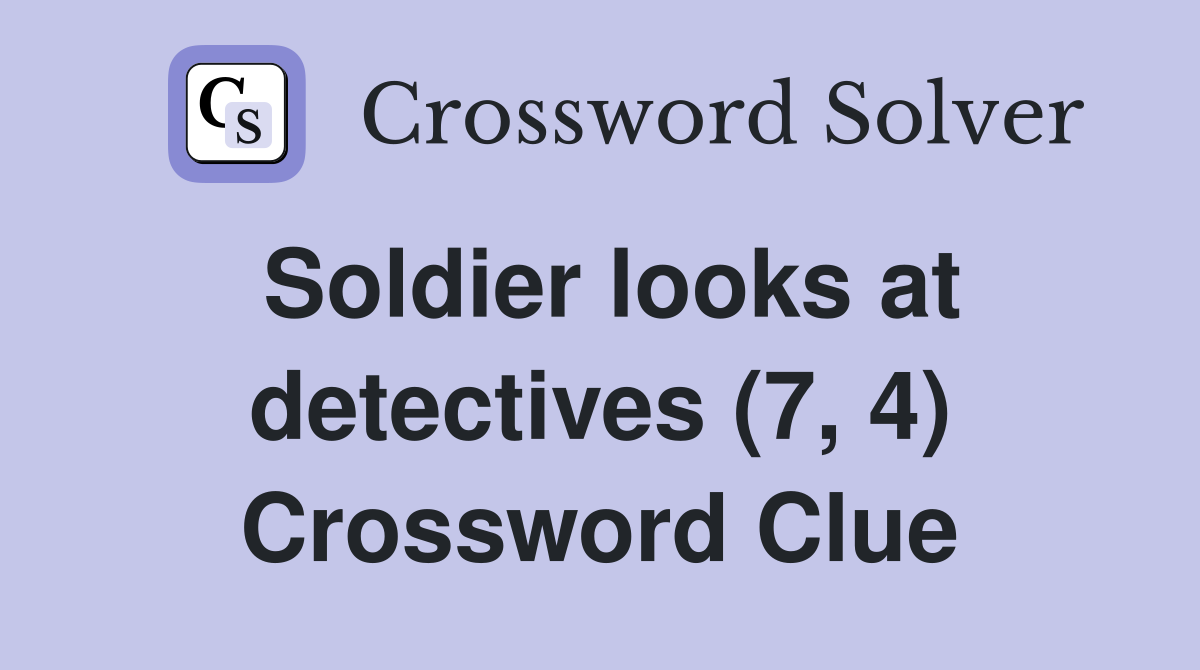 Soldier looks at detectives (7, 4) Crossword Clue