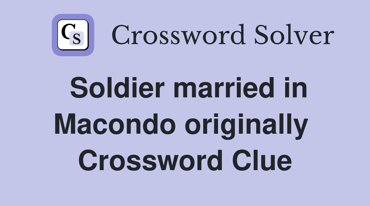 Soldier married in Macondo originally  Crossword Clue