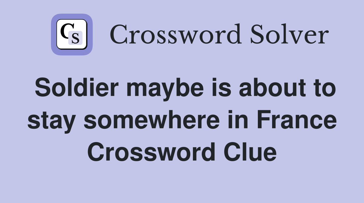 Soldier maybe is about to stay somewhere in France Crossword Clue