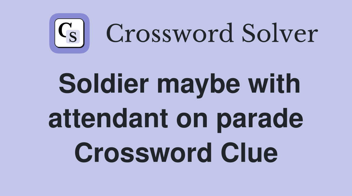 Soldier maybe with attendant on parade Crossword Clue