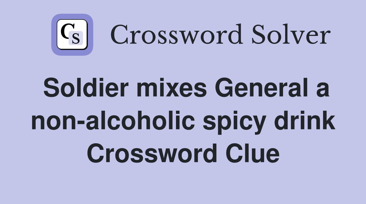 Soldier mixes General a non-alcoholic spicy drink Crossword Clue