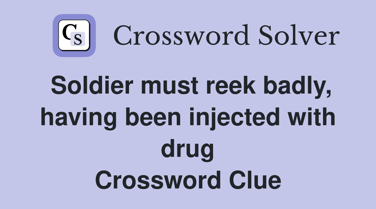 Soldier must reek badly, having been injected with drug Crossword Clue
