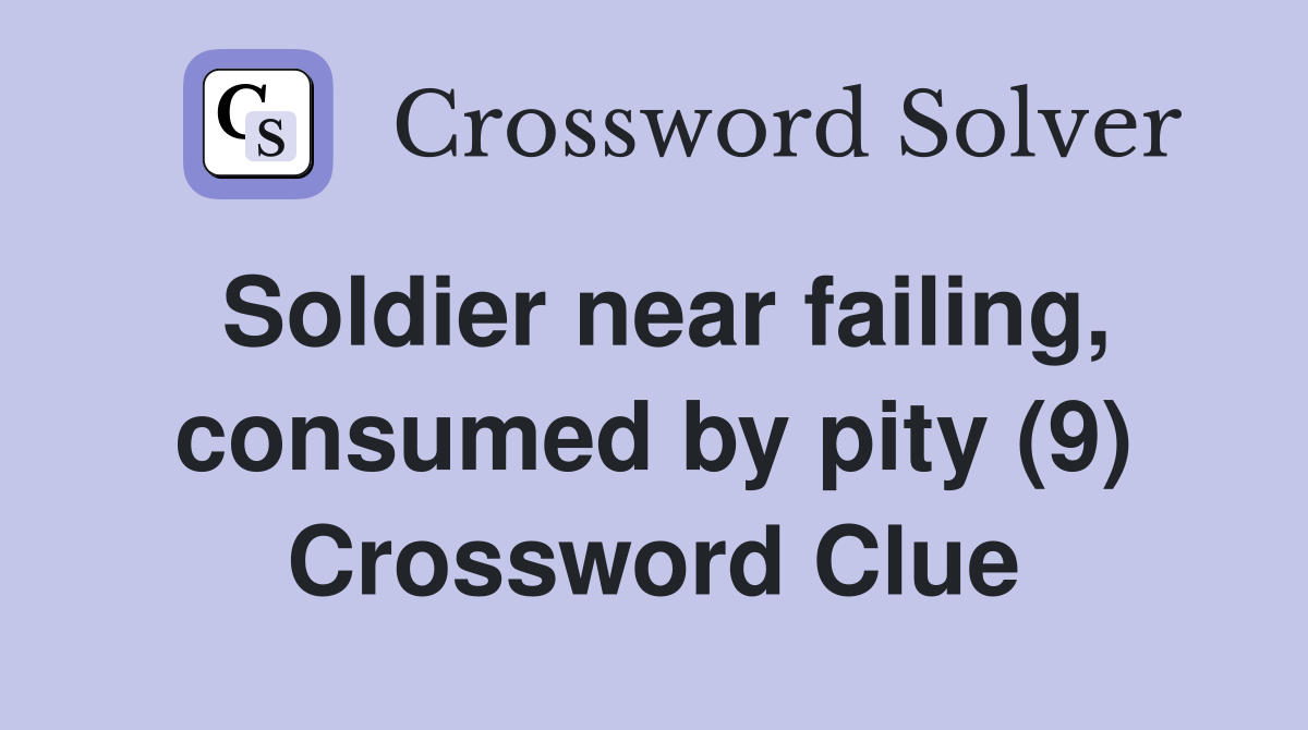 Soldier near failing, consumed by pity (9) Crossword Clue