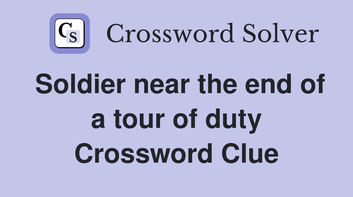 Soldier near the end of a tour of duty Crossword Clue