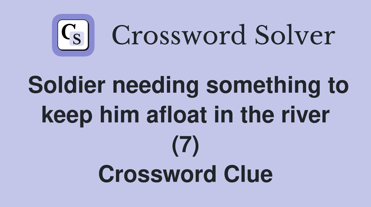 Soldier needing something to keep him afloat in the river (7) Crossword Clue