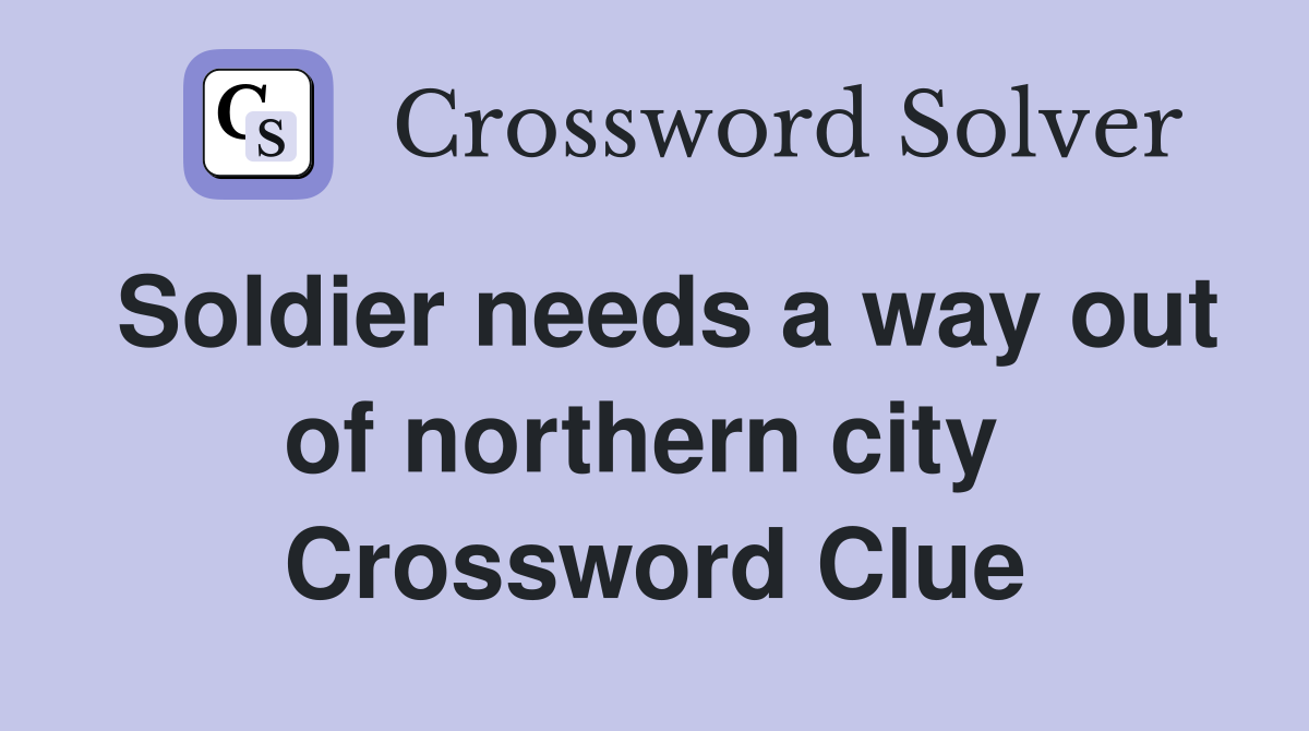 Soldier needs a way out of northern city  Crossword Clue