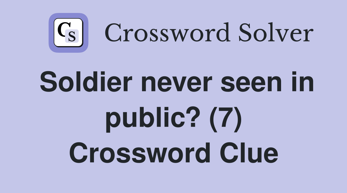 Soldier never seen in public? (7) Crossword Clue