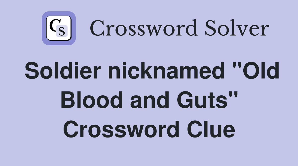 Soldier nicknamed "Old Blood and Guts" Crossword Clue