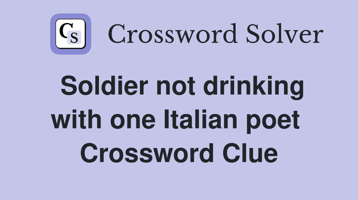 Soldier not drinking with one Italian poet  Crossword Clue