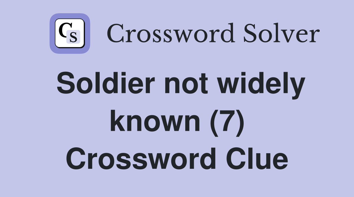 Soldier not widely known (7) Crossword Clue