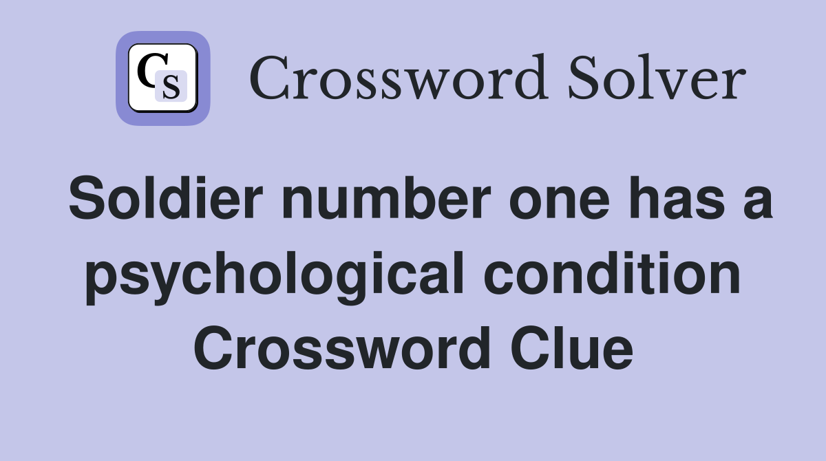 Soldier number one has a psychological condition Crossword Clue