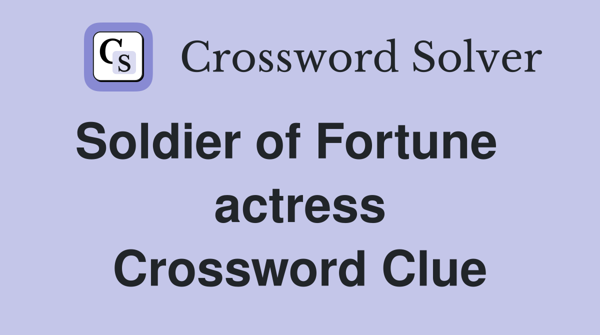 Soldier of Fortune    actress Crossword Clue