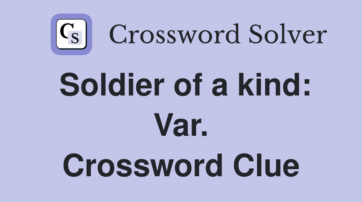 Soldier of a kind: Var. Crossword Clue