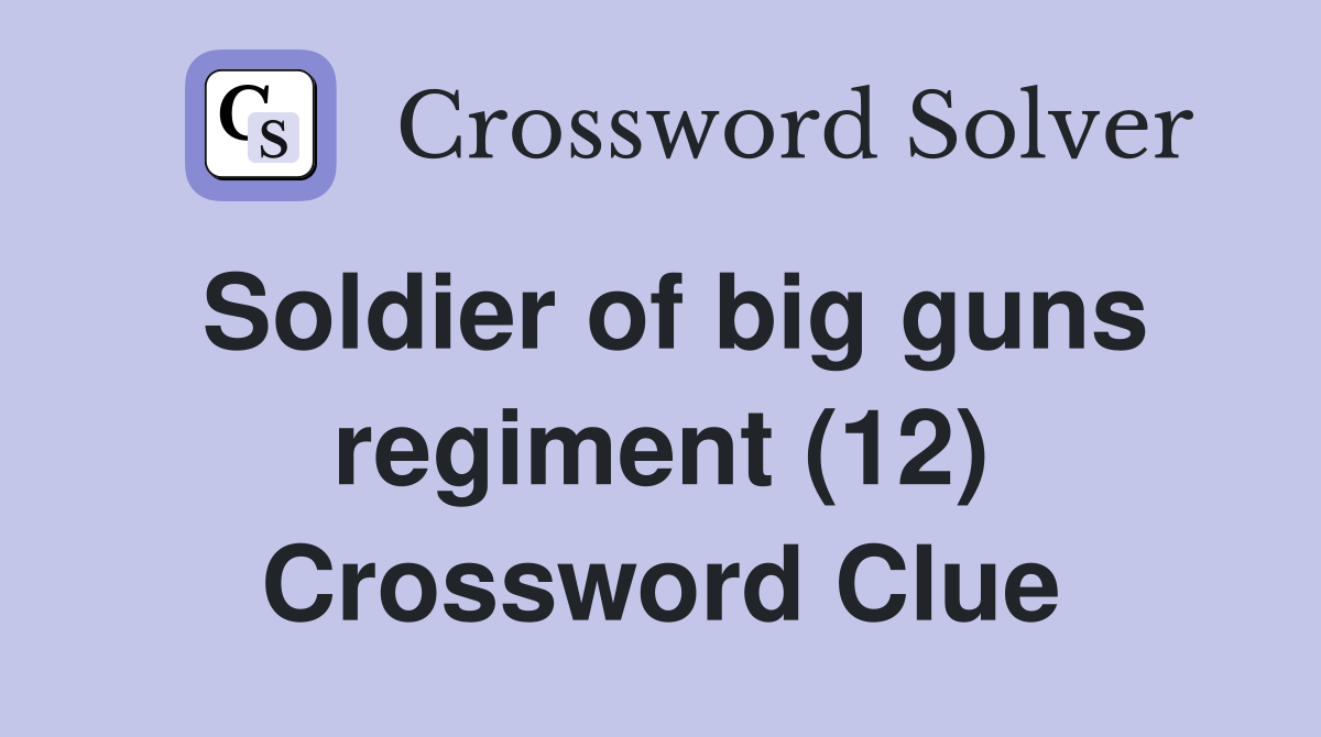 Soldier of big guns regiment (12) Crossword Clue