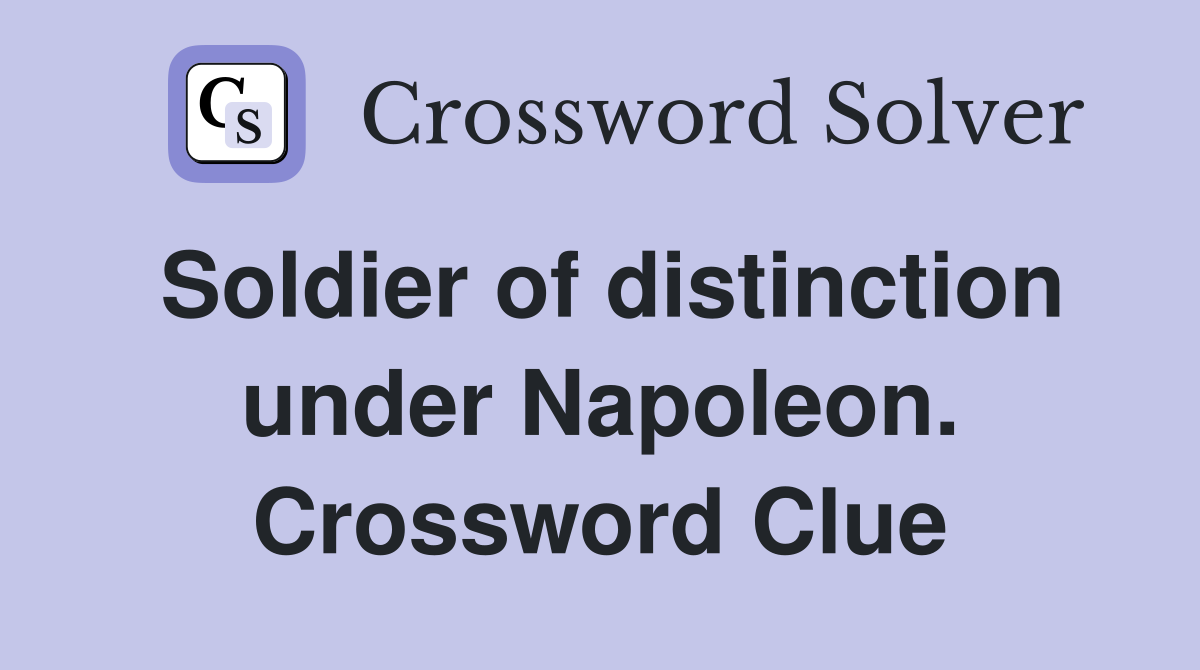 Soldier of distinction under Napoleon. Crossword Clue