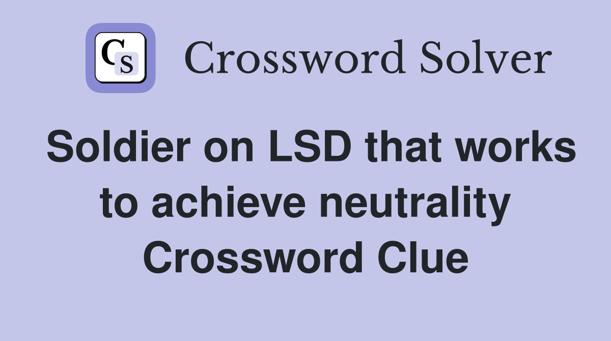 Soldier on LSD that works to achieve neutrality Crossword Clue