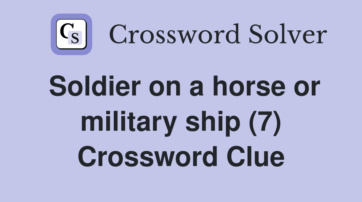 Soldier on a horse or military ship (7) Crossword Clue