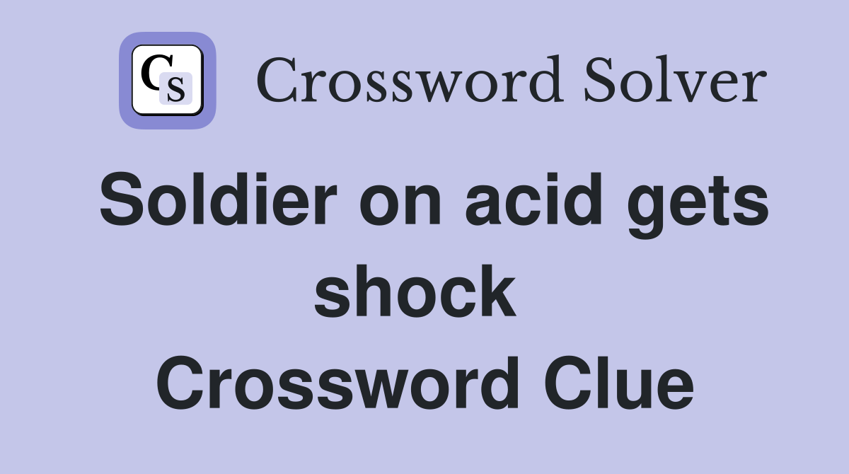 Soldier on acid gets shock  Crossword Clue